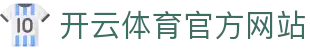 开云（kaiyun）体育APP官方下载｜热门赛事随时观看